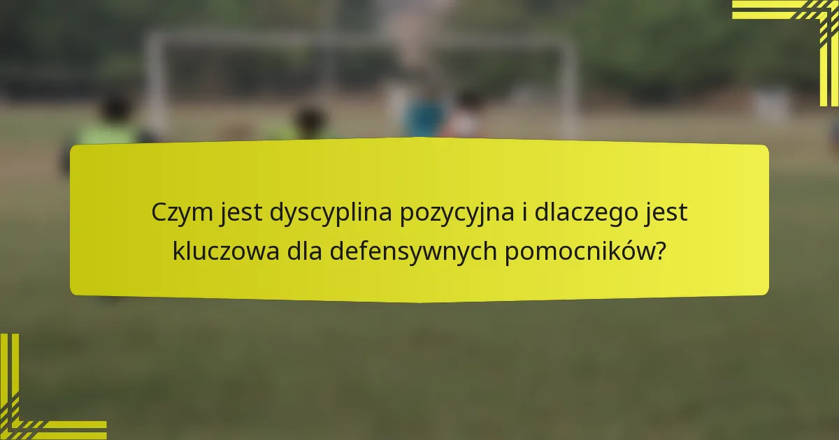 Czym jest dyscyplina pozycyjna i dlaczego jest kluczowa dla defensywnych pomocników?