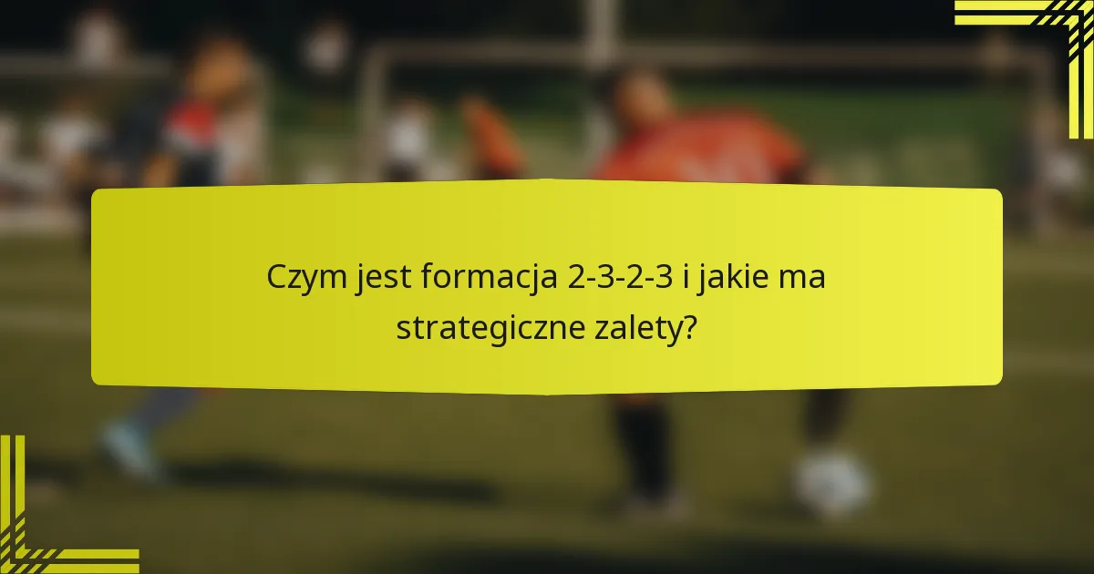 Czym jest formacja 2-3-2-3 i jakie ma strategiczne zalety?