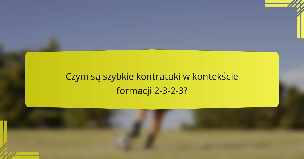 Czym są szybkie kontrataki w kontekście formacji 2-3-2-3?