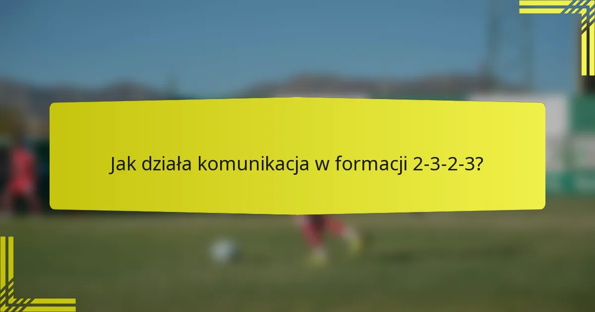 Jak działa komunikacja w formacji 2-3-2-3?