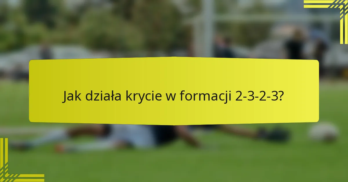 Jak działa krycie w formacji 2-3-2-3?