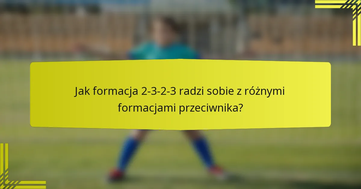 Jak formacja 2-3-2-3 radzi sobie z różnymi formacjami przeciwnika?