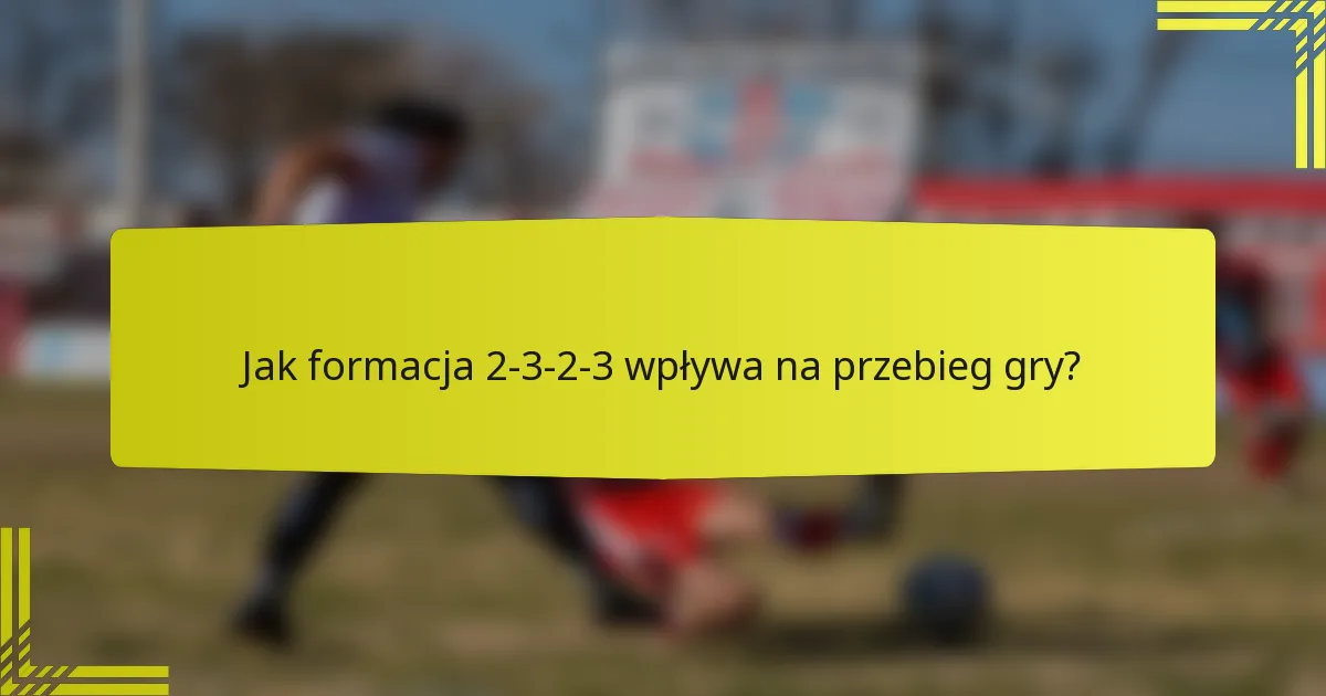 Jak formacja 2-3-2-3 wpływa na przebieg gry?