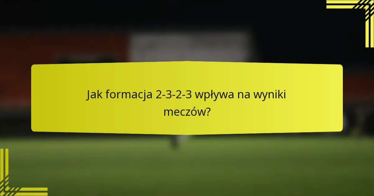 Jak formacja 2-3-2-3 wpływa na wyniki meczów?