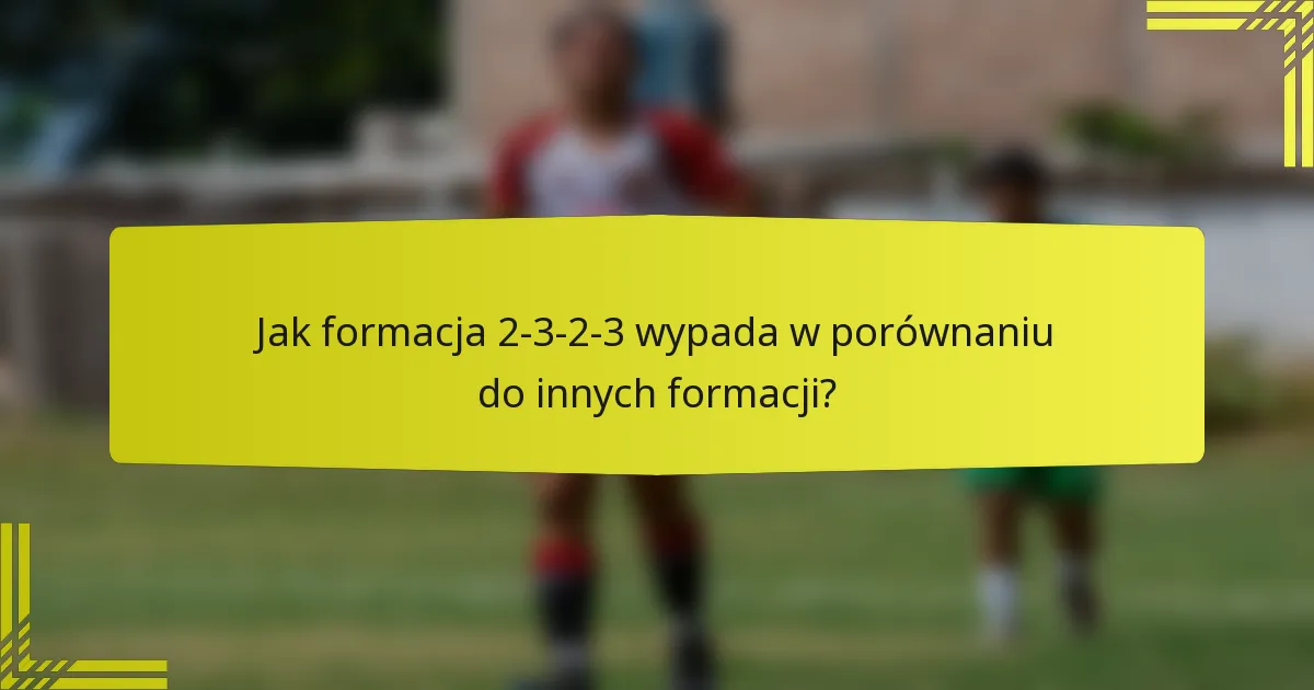 Jak formacja 2-3-2-3 wypada w porównaniu do innych formacji?