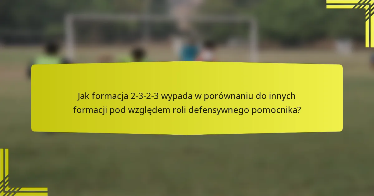 Jak formacja 2-3-2-3 wypada w porównaniu do innych formacji pod względem roli defensywnego pomocnika?