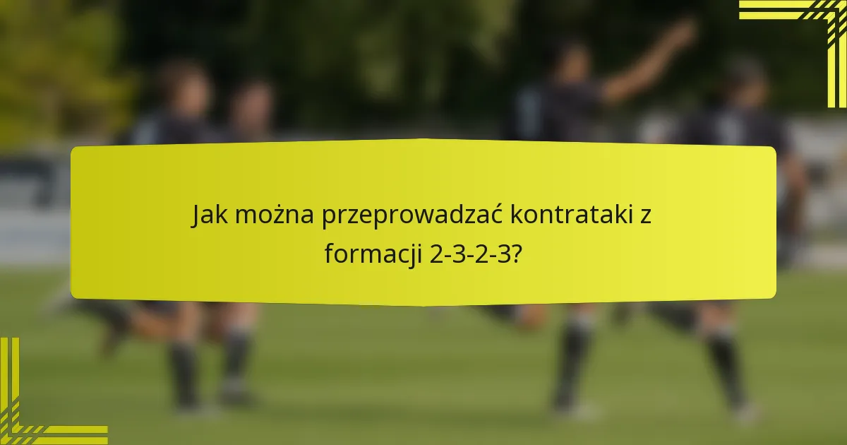 Jak można przeprowadzać kontrataki z formacji 2-3-2-3?