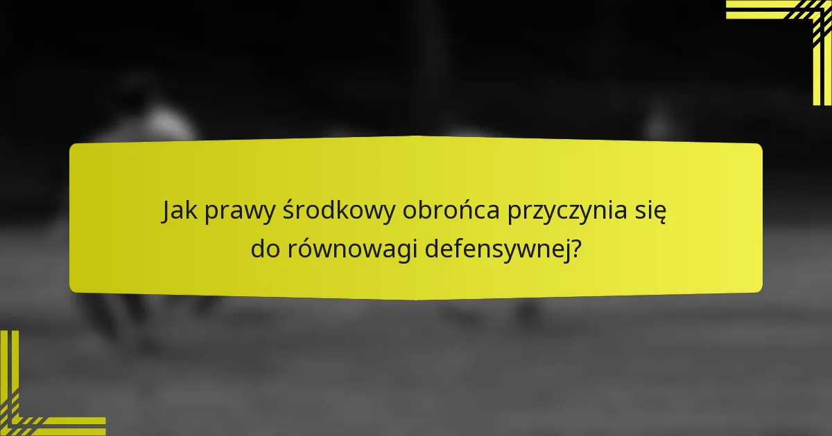 Jak prawy środkowy obrońca przyczynia się do równowagi defensywnej?