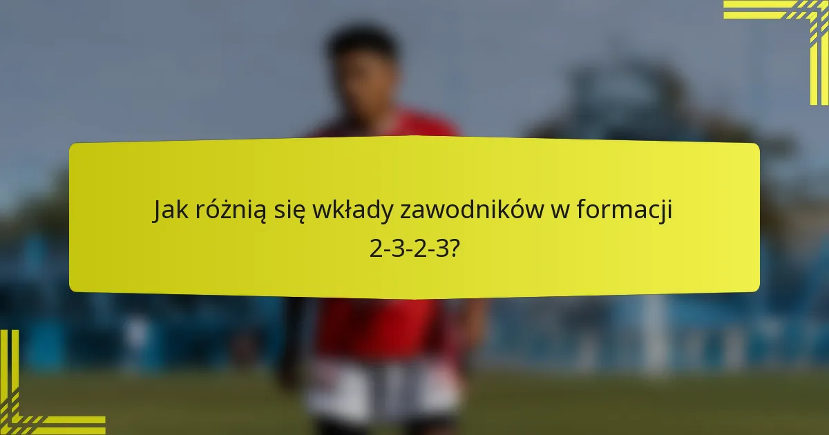 Jak różnią się wkłady zawodników w formacji 2-3-2-3?