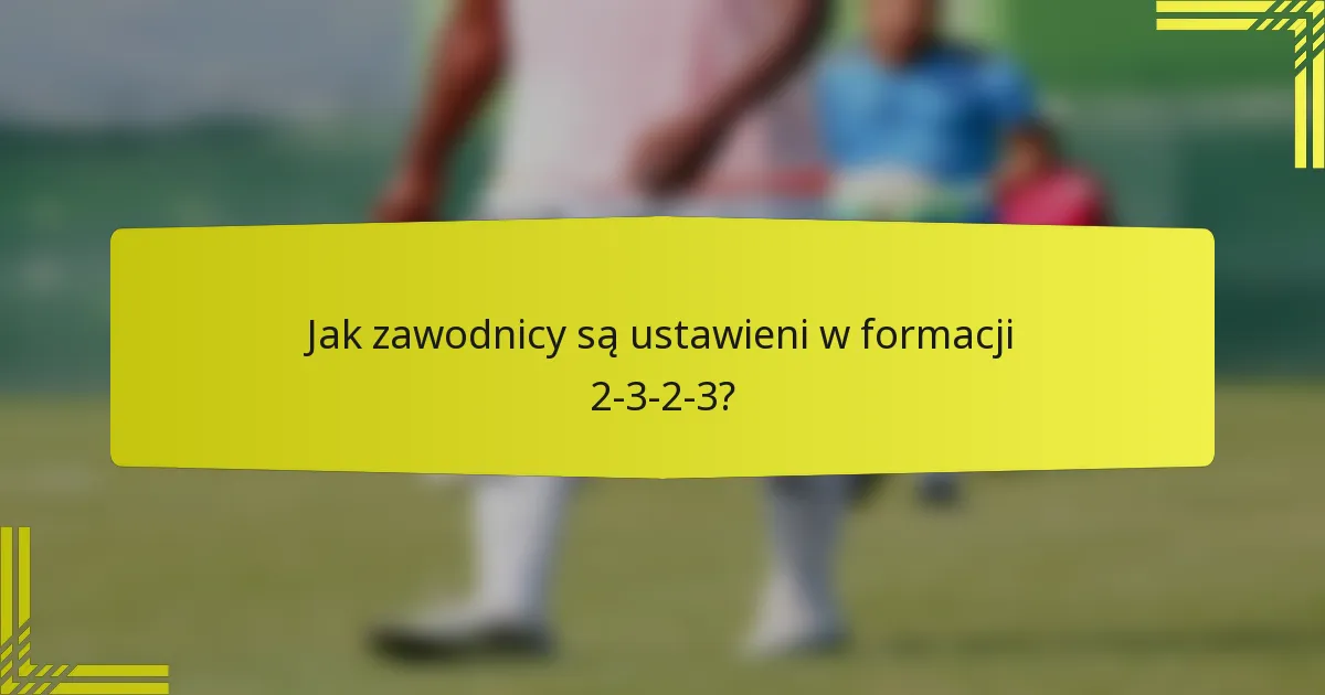 Jak zawodnicy są ustawieni w formacji 2-3-2-3?