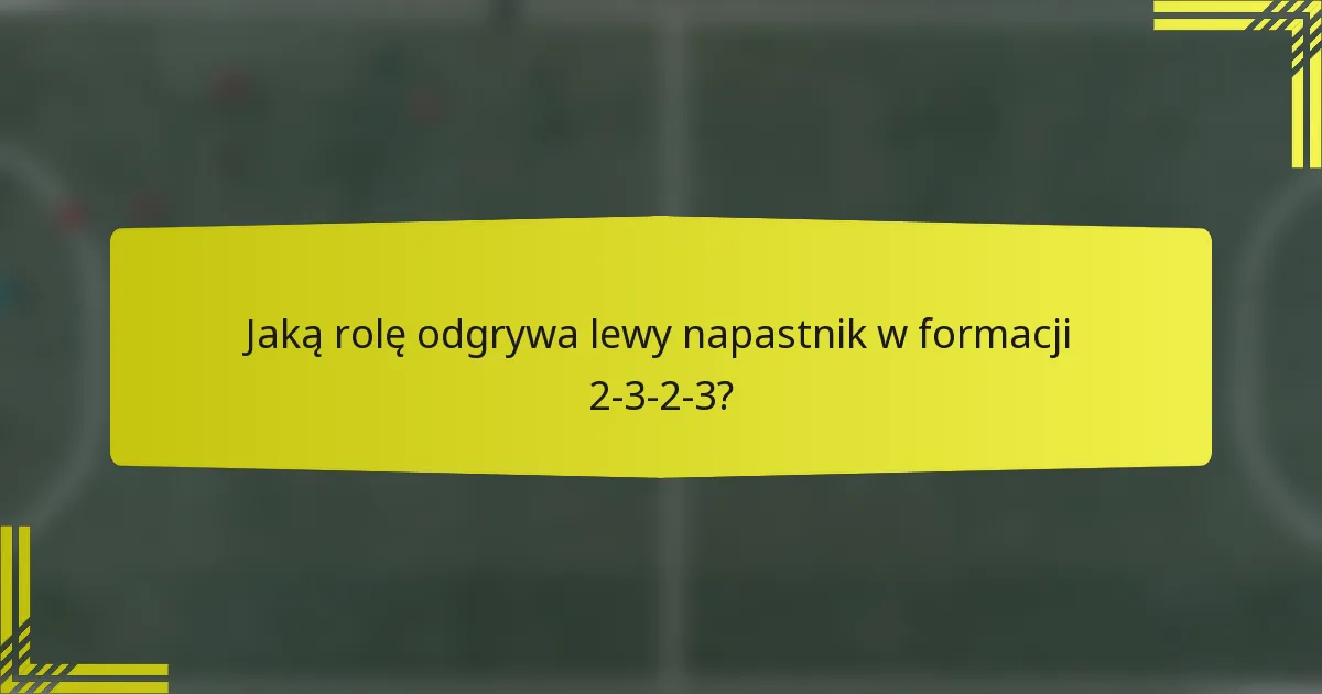 Jaką rolę odgrywa lewy napastnik w formacji 2-3-2-3?