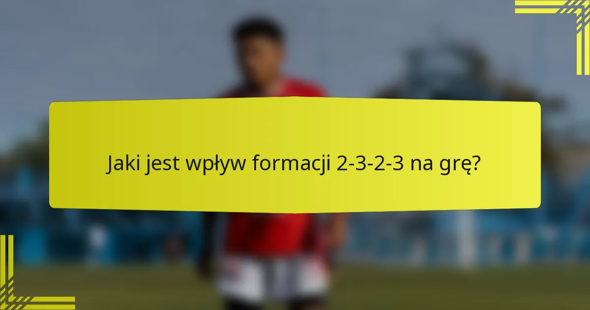 Jaki jest wpływ formacji 2-3-2-3 na grę?