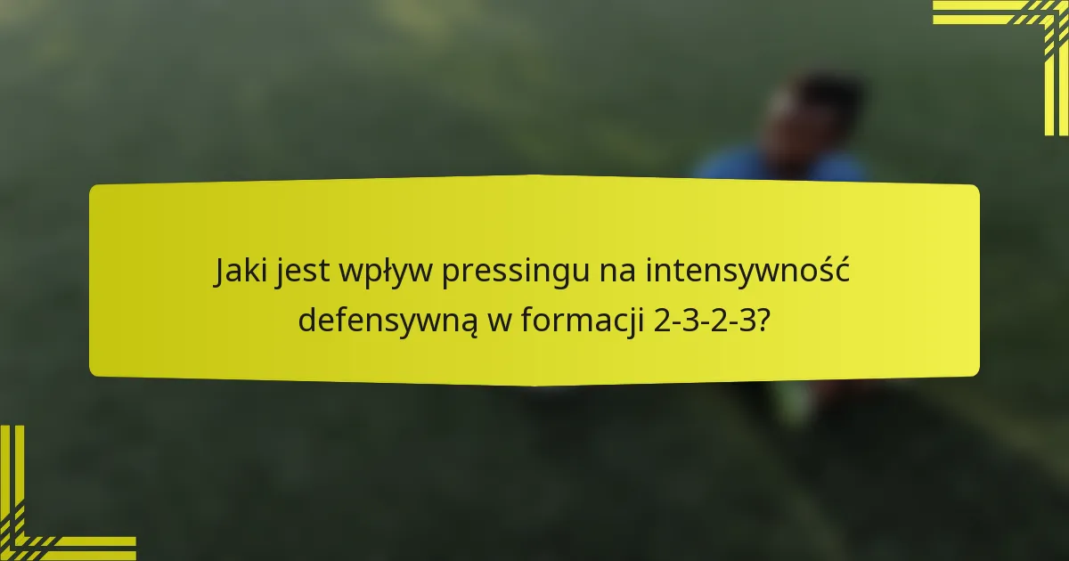 Jaki jest wpływ pressingu na intensywność defensywną w formacji 2-3-2-3?