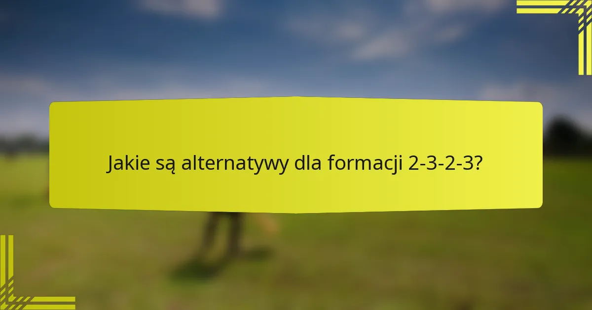 Jakie są alternatywy dla formacji 2-3-2-3?