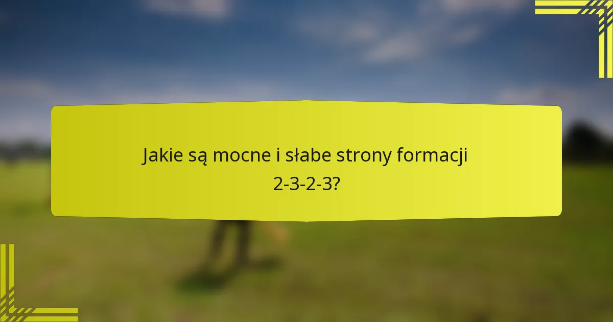 Jakie są mocne i słabe strony formacji 2-3-2-3?