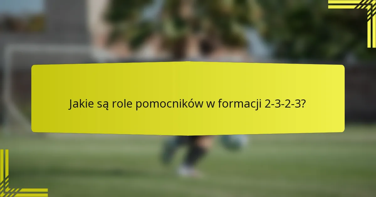 Jakie są role pomocników w formacji 2-3-2-3?