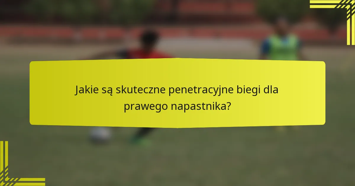 Jakie są skuteczne penetracyjne biegi dla prawego napastnika?