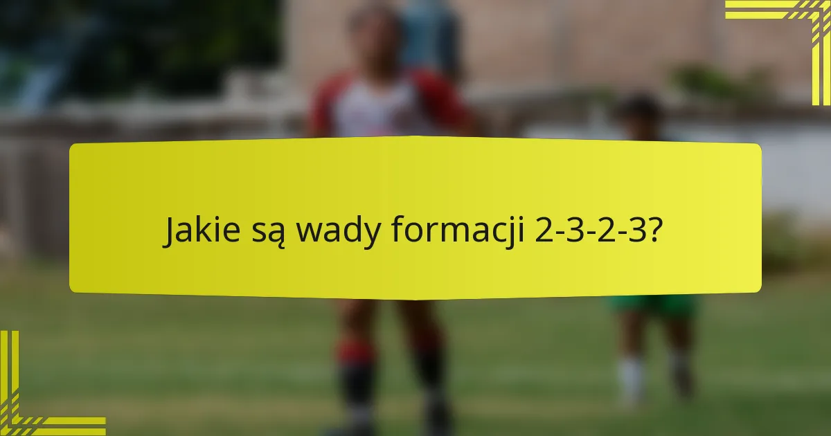 Jakie są wady formacji 2-3-2-3?