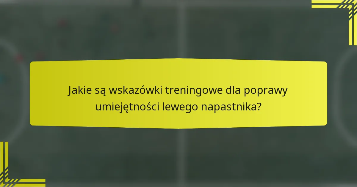 Jakie są wskazówki treningowe dla poprawy umiejętności lewego napastnika?