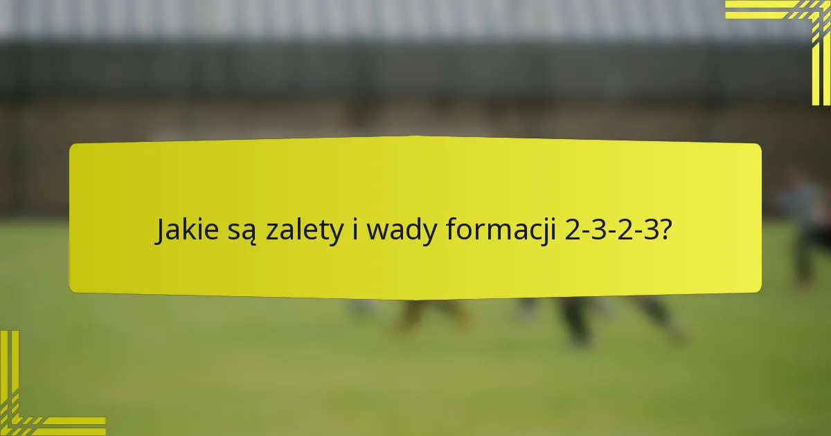 Jakie są zalety i wady formacji 2-3-2-3?