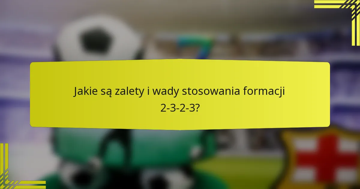 Jakie są zalety i wady stosowania formacji 2-3-2-3?