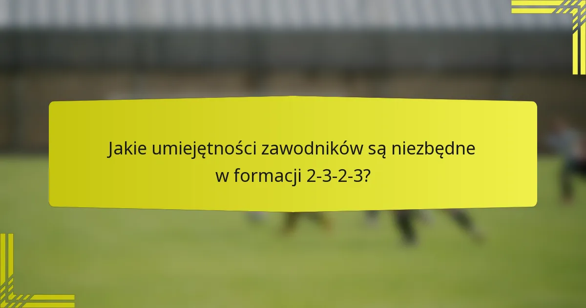 Jakie umiejętności zawodników są niezbędne w formacji 2-3-2-3?