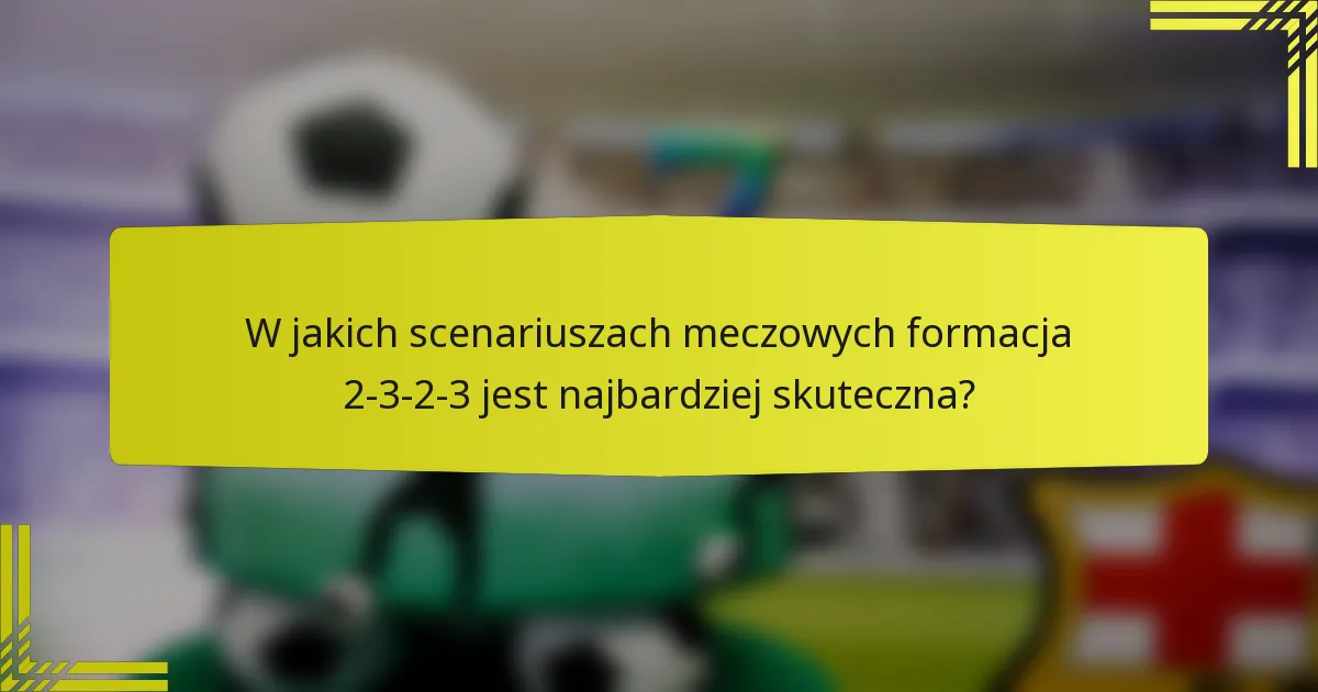 W jakich scenariuszach meczowych formacja 2-3-2-3 jest najbardziej skuteczna?